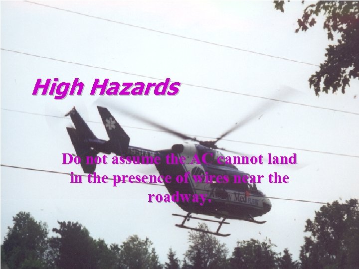 High Hazards Do not assume the AC cannot land in the presence of wires