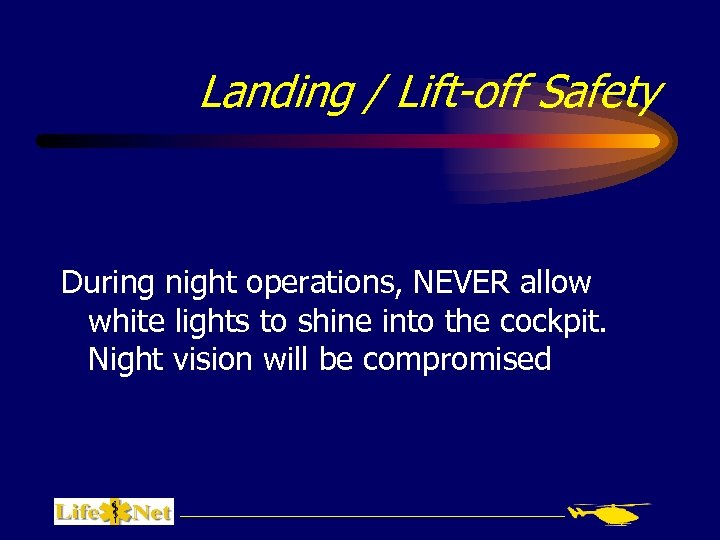 Landing / Lift-off Safety During night operations, NEVER allow white lights to shine into