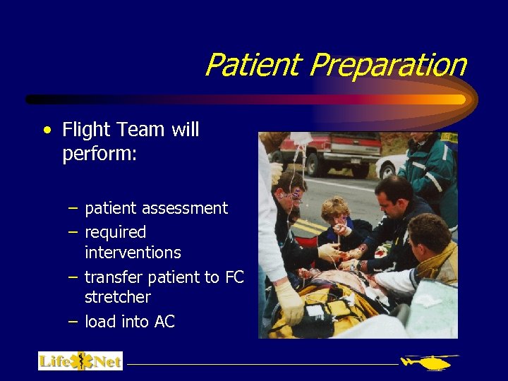 Patient Preparation • Flight Team will perform: – patient assessment – required interventions –