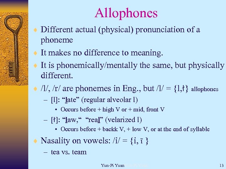 Allophones ¨ Different actual (physical) pronunciation of a phoneme ¨ It makes no difference