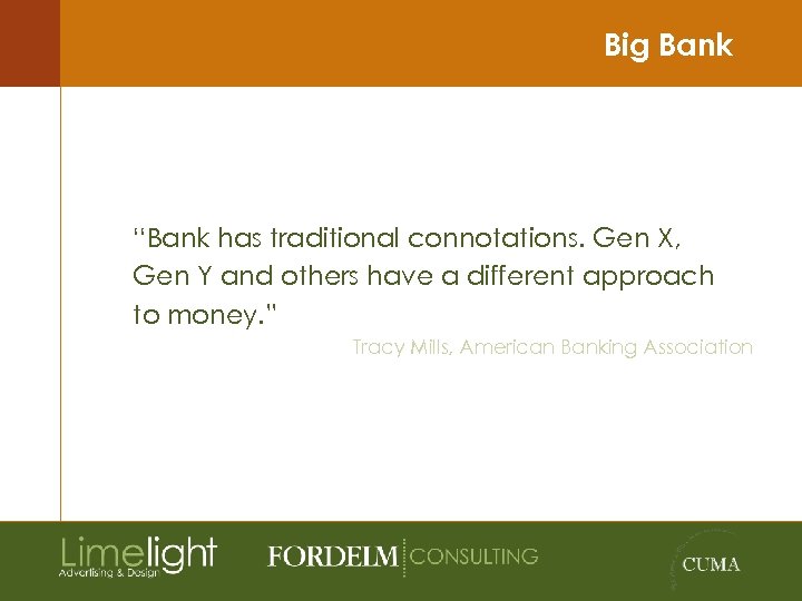 Big Bank “Bank has traditional connotations. Gen X, Gen Y and others have a