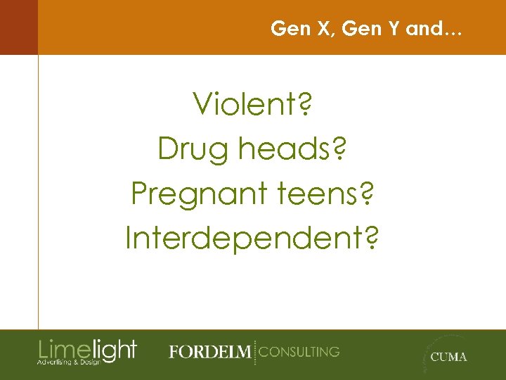 Gen X, Gen Y and… Violent? Drug heads? Pregnant teens? Interdependent? 