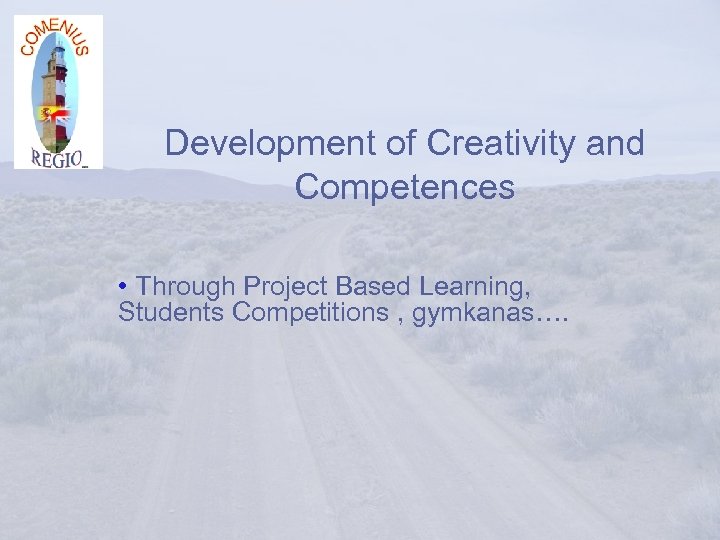 Development of Creativity and Competences • Through Project Based Learning, Students Competitions , gymkanas….