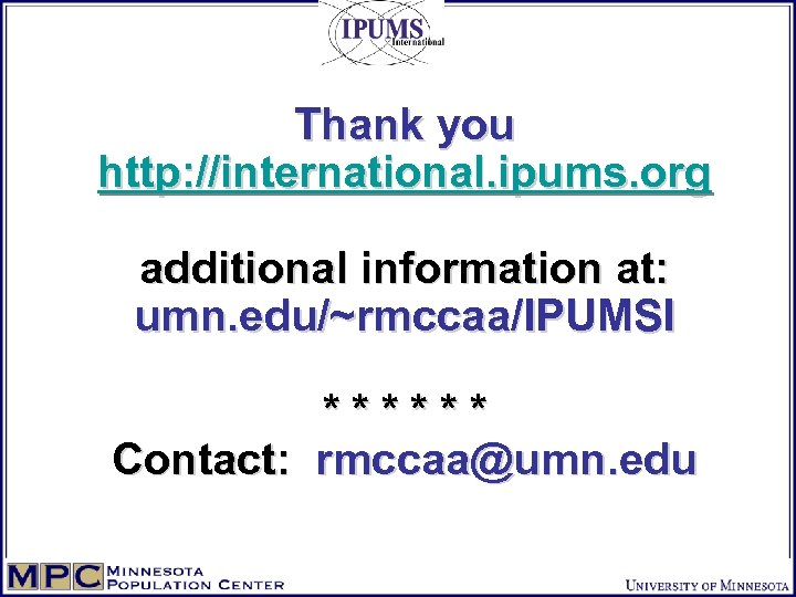 Thank you http: //international. ipums. org additional information at: umn. edu/~rmccaa/IPUMSI ****** Contact: rmccaa@umn.
