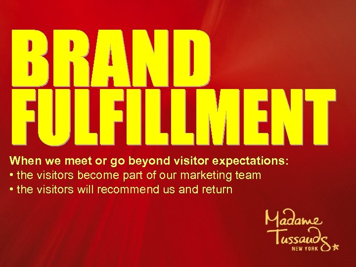 When we meet or go beyond visitor expectations: • the visitors become part of