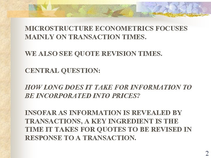 MICROSTRUCTURE ECONOMETRICS FOCUSES MAINLY ON TRANSACTION TIMES. WE ALSO SEE QUOTE REVISION TIMES. CENTRAL