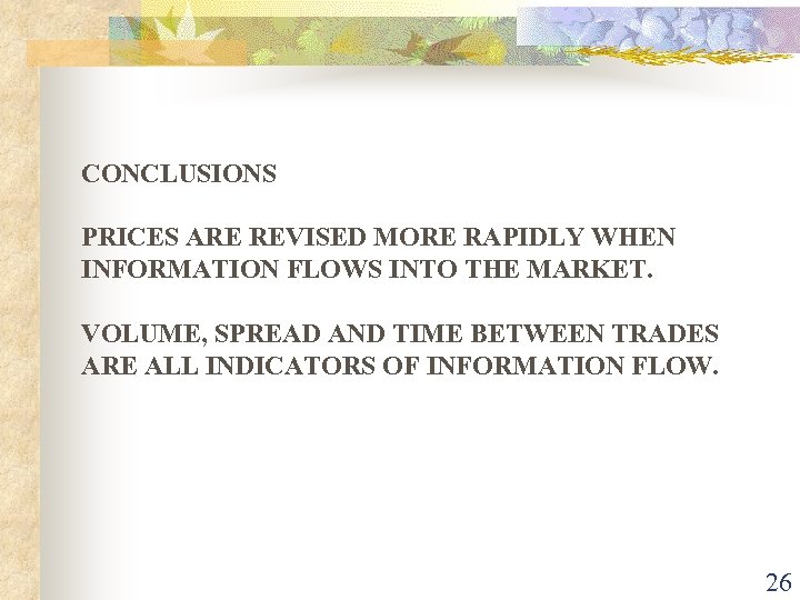 CONCLUSIONS PRICES ARE REVISED MORE RAPIDLY WHEN INFORMATION FLOWS INTO THE MARKET. VOLUME, SPREAD