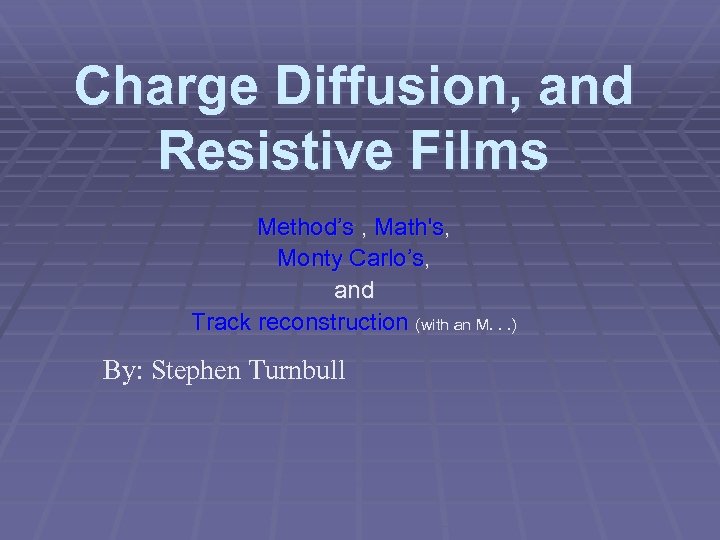 Charge Diffusion, and Resistive Films Method’s , Math's, Monty Carlo’s, and Track reconstruction (with