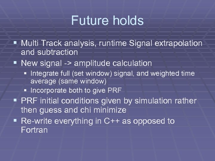 Future holds § Multi Track analysis, runtime Signal extrapolation and subtraction § New signal