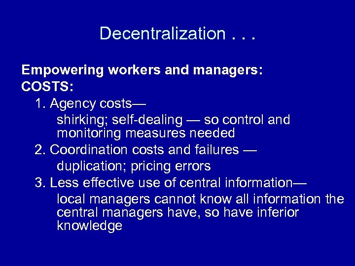 Decentralization. . . Empowering workers and managers: COSTS: 1. Agency costs— shirking; self-dealing —