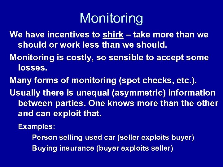 Monitoring We have incentives to shirk – take more than we should or work