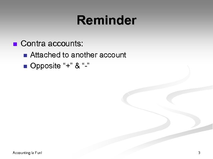 Reminder n Contra accounts: n n Attached to another account Opposite “+” & “-”