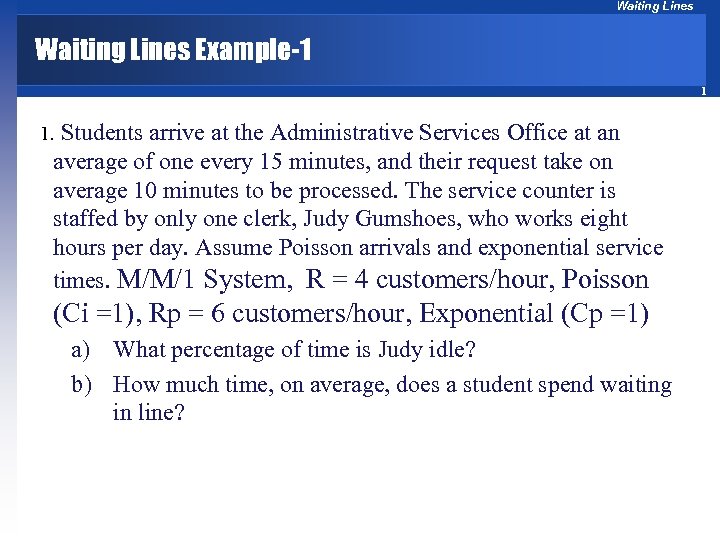 Waiting Lines Example-1 1 1. Students arrive at the Administrative Services Office at an