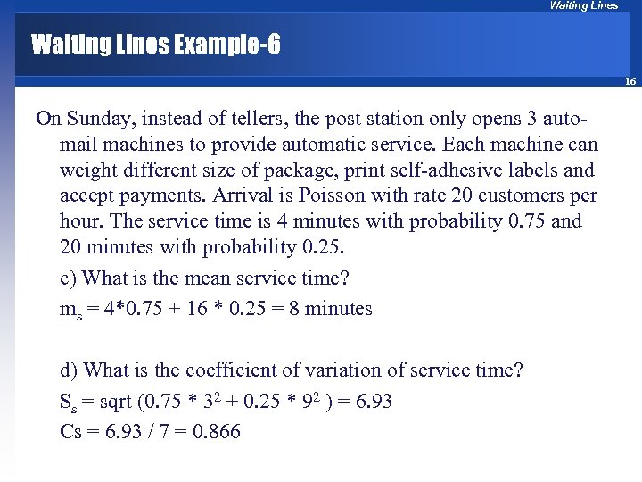 Waiting Lines Example-6 16 On Sunday, instead of tellers, the post station only opens