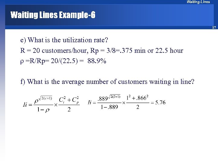 Waiting Lines Example-6 17 e) What is the utilization rate? R = 20 customers/hour,