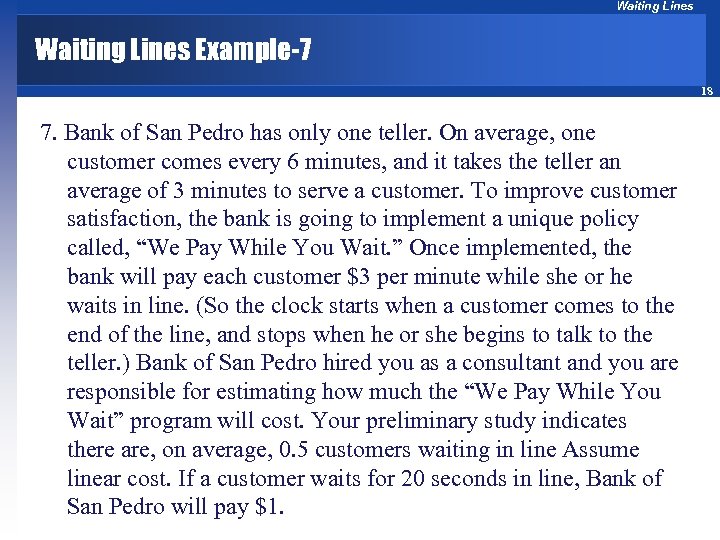 Waiting Lines Example-7 18 7. Bank of San Pedro has only one teller. On