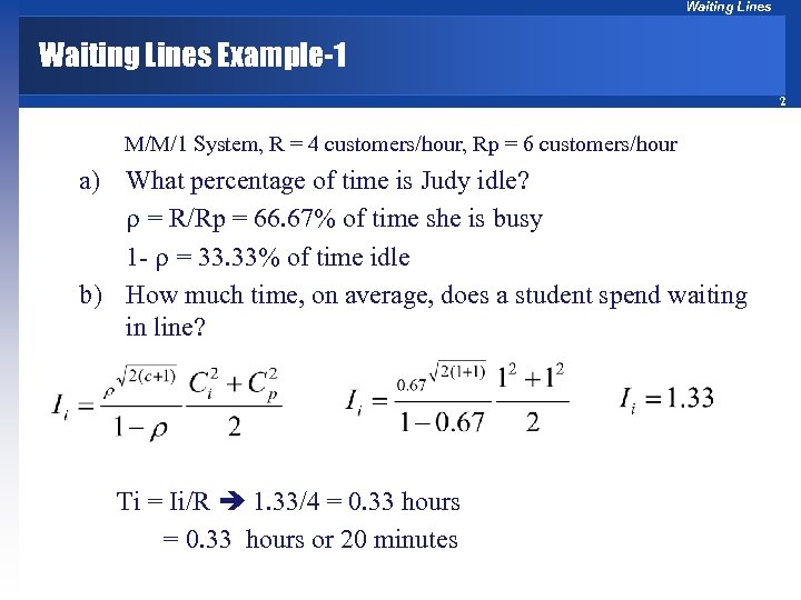 Waiting Lines Example-1 2 M/M/1 System, R = 4 customers/hour, Rp = 6 customers/hour