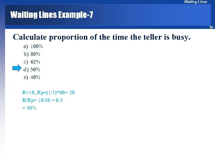 Waiting Lines Example-7 20 Calculate proportion of the time the teller is busy. a)