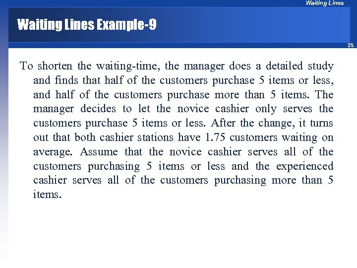 Waiting Lines Example-9 28 To shorten the waiting-time, the manager does a detailed study