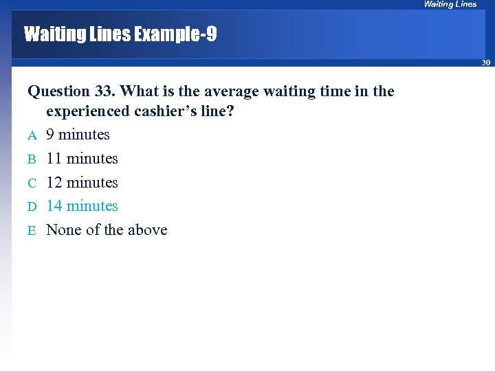 Waiting Lines Example-9 30 Question 33. What is the average waiting time in the