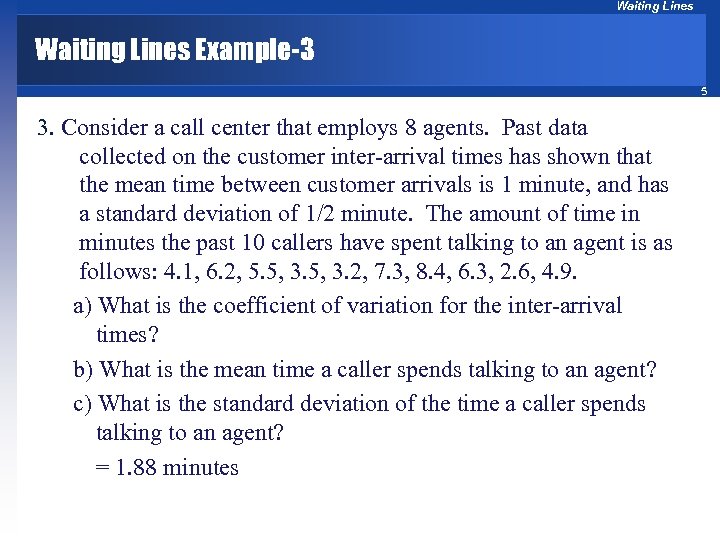 Waiting Lines Example-3 5 3. Consider a call center that employs 8 agents. Past