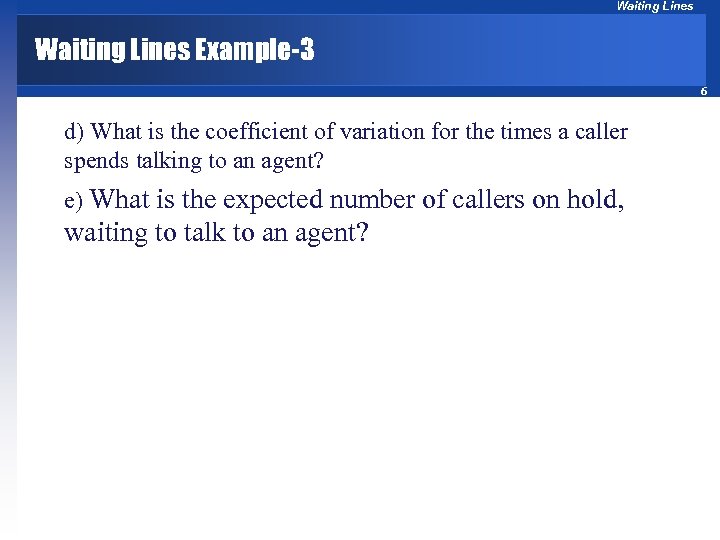 Waiting Lines Example-3 6 d) What is the coefficient of variation for the times