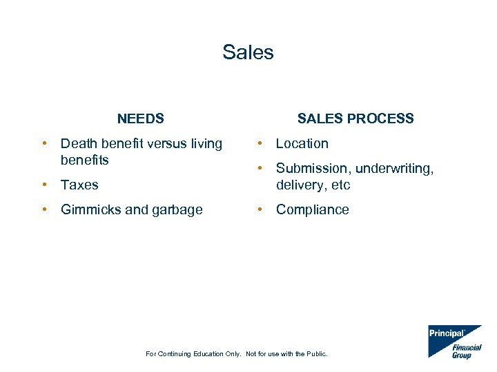 Sales NEEDS • Death benefit versus living benefits SALES PROCESS • Location • Taxes