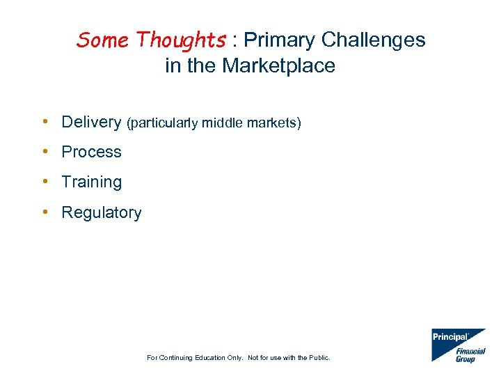 Some Thoughts : Primary Challenges in the Marketplace • Delivery (particularly middle markets) •