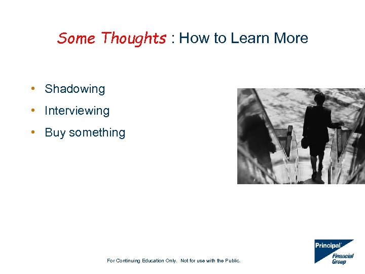 Some Thoughts : How to Learn More • Shadowing • Interviewing • Buy something