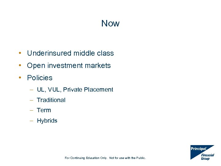 Now • Underinsured middle class • Open investment markets • Policies – UL, VUL,