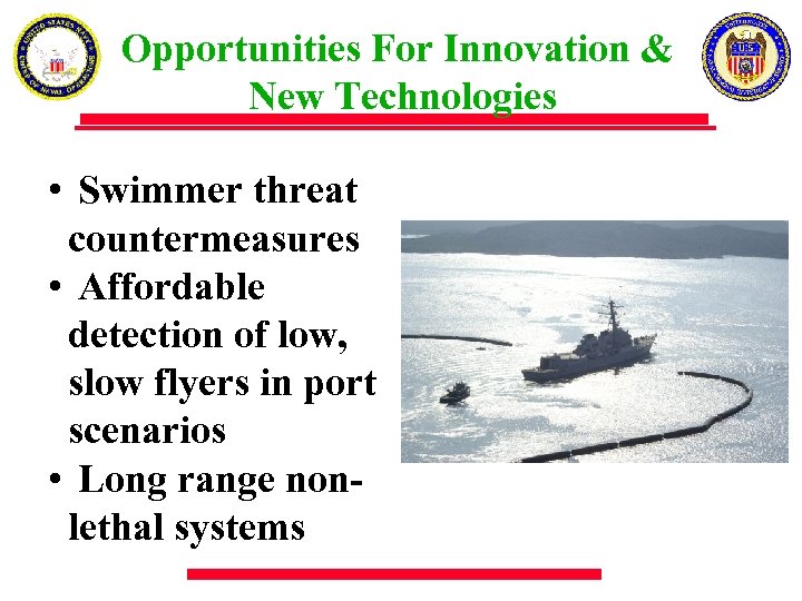 Opportunities For Innovation & New Technologies • Swimmer threat countermeasures • Affordable detection of