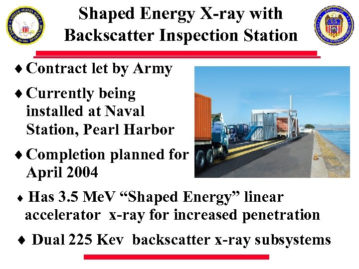 Shaped Energy X-ray with Backscatter Inspection Station ¨ Contract let by Army ¨ Currently
