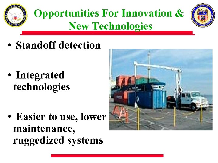Opportunities For Innovation & New Technologies • Standoff detection • Integrated technologies • Easier