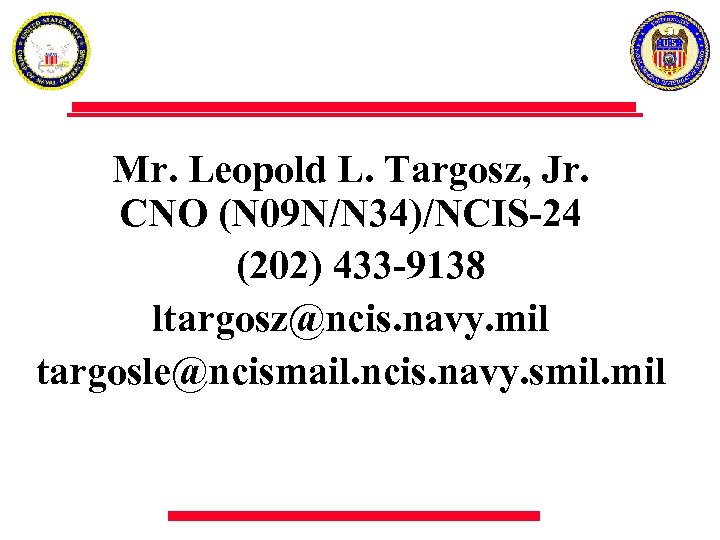 Mr. Leopold L. Targosz, Jr. CNO (N 09 N/N 34)/NCIS-24 (202) 433 -9138 ltargosz@ncis.