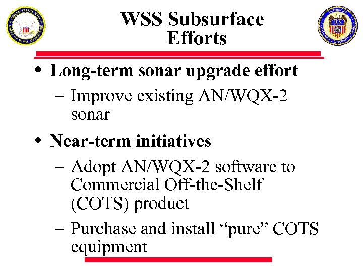 WSS Subsurface Efforts Long-term sonar upgrade effort - Improve existing AN/WQX-2 sonar Near-term initiatives