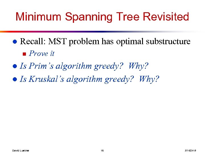 Minimum Spanning Tree Revisited l Recall: MST problem has optimal substructure n Prove it