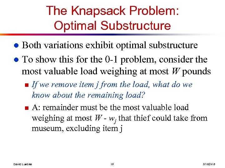 The Knapsack Problem: Optimal Substructure Both variations exhibit optimal substructure l To show this