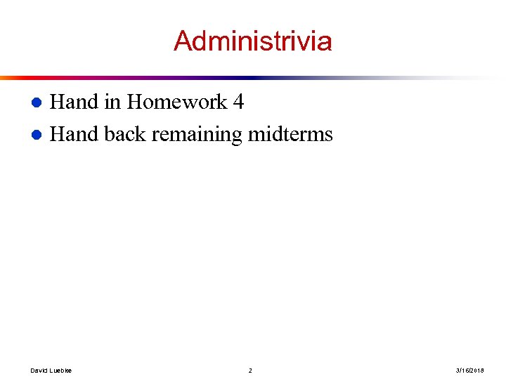 Administrivia Hand in Homework 4 l Hand back remaining midterms l David Luebke 2