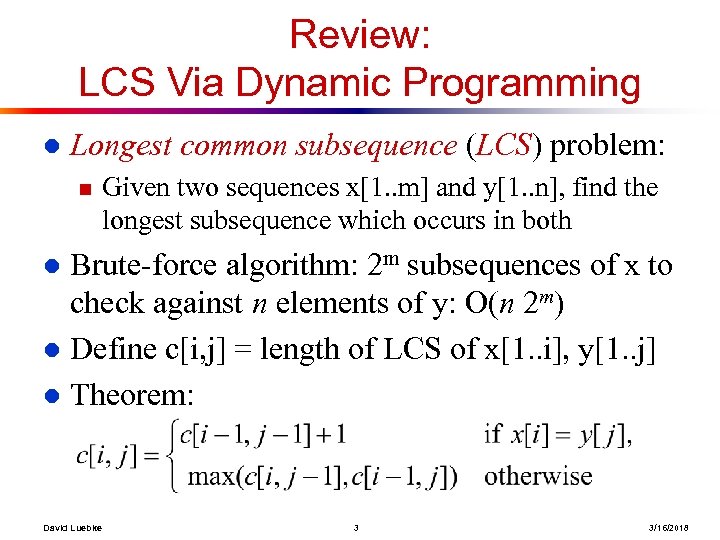 Review: LCS Via Dynamic Programming l Longest common subsequence (LCS) problem: n Given two