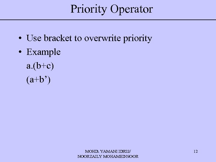 Priority Operator • Use bracket to overwrite priority • Example a. (b+c) (a+b’) MOHD.