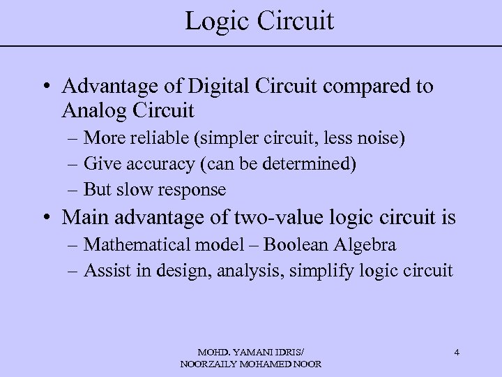 Logic Circuit • Advantage of Digital Circuit compared to Analog Circuit – More reliable