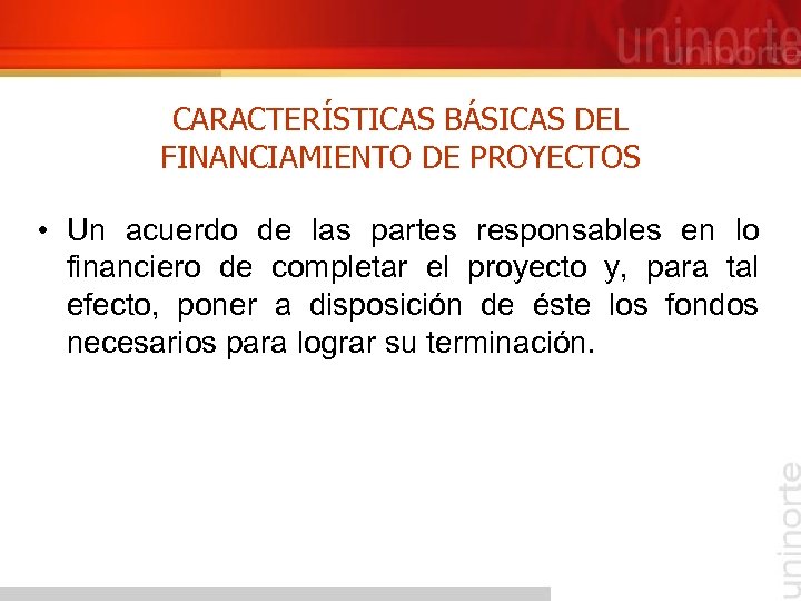 CARACTERÍSTICAS BÁSICAS DEL FINANCIAMIENTO DE PROYECTOS • Un acuerdo de las partes responsables en