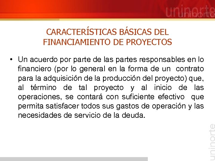 CARACTERÍSTICAS BÁSICAS DEL FINANCIAMIENTO DE PROYECTOS • Un acuerdo por parte de las partes
