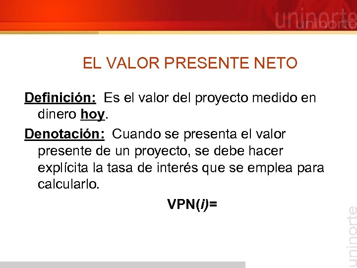 EL VALOR PRESENTE NETO Definición: Es el valor del proyecto medido en dinero hoy.