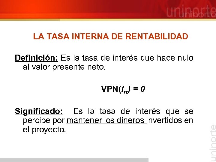 LA TASA INTERNA DE RENTABILIDAD Definición: Es la tasa de interés que hace nulo