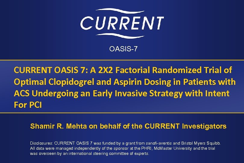 OASIS-7 CURRENT OASIS 7: A 2 X 2 Factorial Randomized Trial of Optimal Clopidogrel