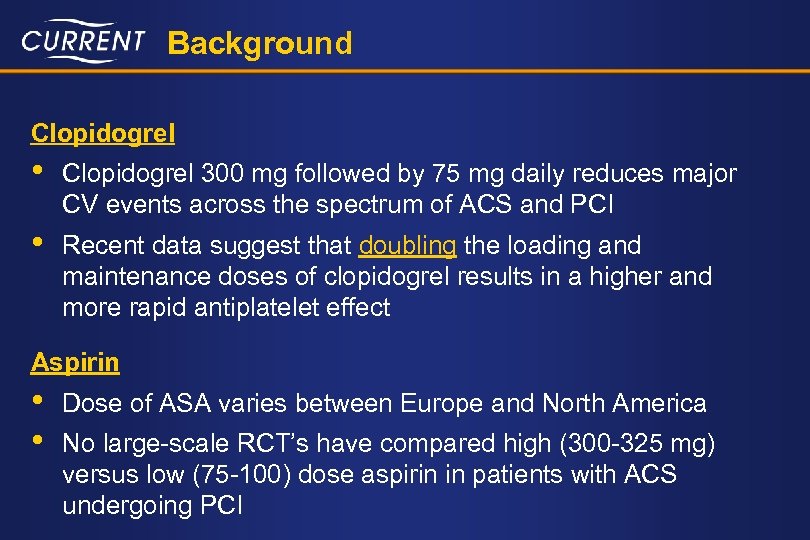 Background Clopidogrel • Clopidogrel 300 mg followed by 75 mg daily reduces major CV