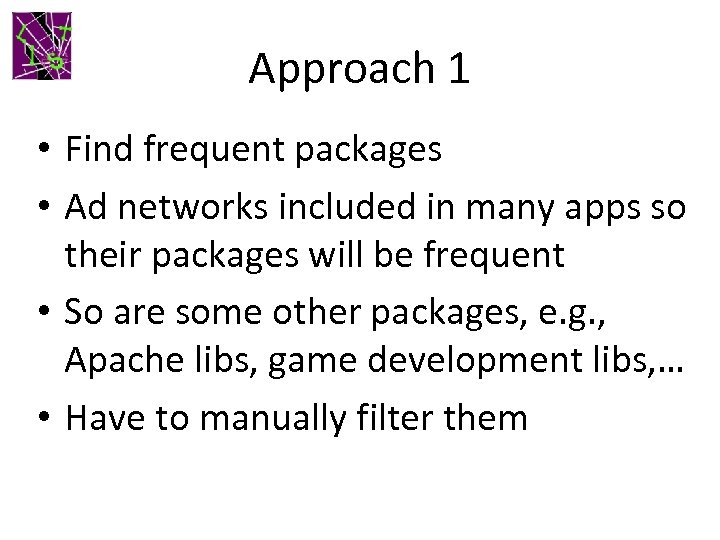 Approach 1 • Find frequent packages • Ad networks included in many apps so