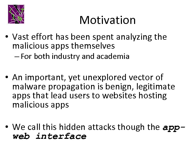 Motivation • Vast effort has been spent analyzing the malicious apps themselves – For