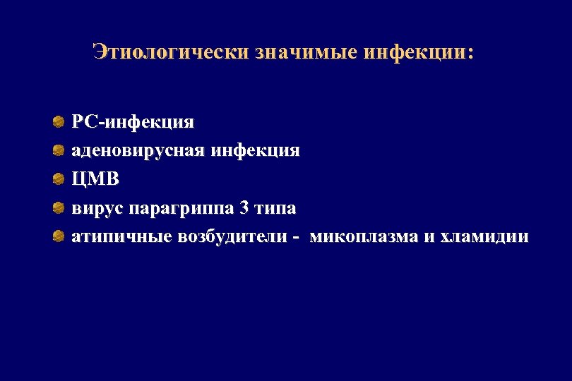 Этиологически значимые инфекции: РС-инфекция аденовирусная инфекция ЦМВ вирус парагриппа 3 типа атипичные возбудители -